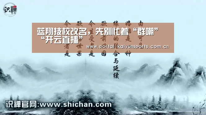 蓝翔技校改名,先别忙着“群嘲”“开云直播”(图2) 开云体育平台服务