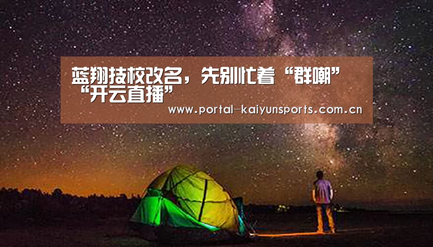 蓝翔技校改名,先别忙着“群嘲”“开云直播”(图3) 开云体育高清直播